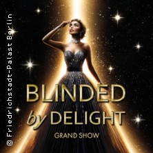 Friedrichstadt-Palast: BLINDED by DELIGHT - Grand Show 06.06.2026 Friedrichstadt-Palast